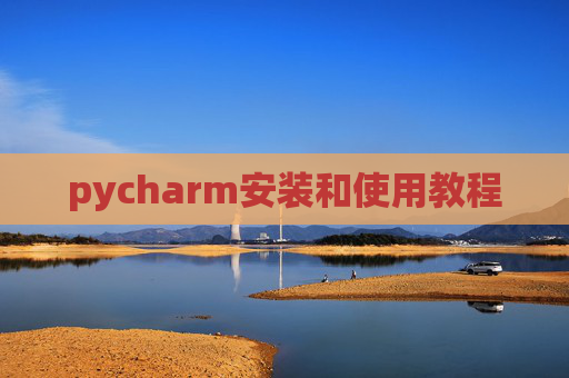pycharm安装和使用教程 pycharm安装和使用教程